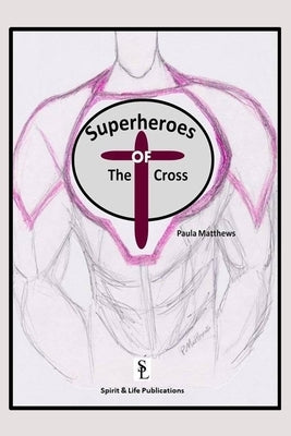 The Superheroes of the Cross by Matthews, Paula