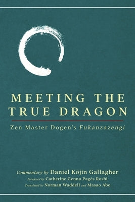 Meeting The True Dragon: Zen Master Dogen's Fukanzazengi by Gallagher, Daniel