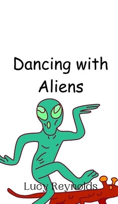 Dancing with Aliens by Reynolds, Lucy