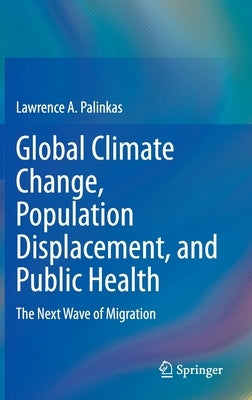 Global Climate Change, Population Displacement, and Public Health: The Next Wave of Migration by Palinkas, Lawrence a.