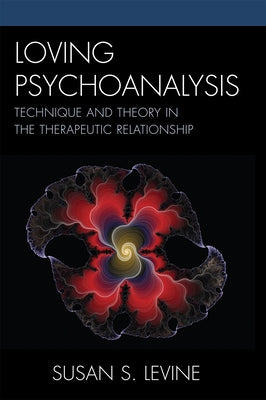 Loving Psychoanalysis: Technique and Theory in the Therapeutic Relationship by Levine, Susan S.