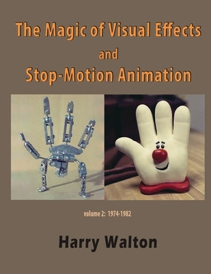 The Magic of Visual Effects and Stop-Motion Animation: volume 2: 1974-1982 by Landry, Tim