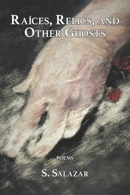 Raíces, Relics, and Other Ghosts by Salazar, S.