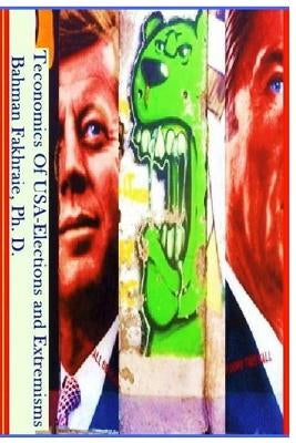 Teconomics of USA Elections and Extremisms by Fakhraie, Bahman