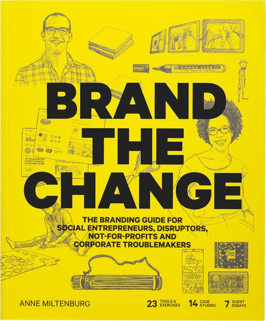 Brand the Change: The Branding Guide for Social Entrepreneurs, Disruptors, Not-For-Profits and Corporate Troublemakers by Miltenburg, Anne