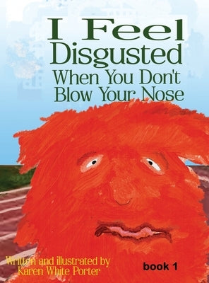 I Feel Disgusted When You Don't Blow Your Nose by Porter, Karen White