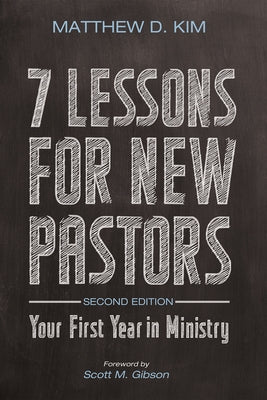 7 Lessons for New Pastors, Second Edition: Your First Year in Ministry by Kim, Matthew D.