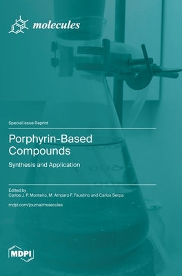 Porphyrin-Based Compounds: Synthesis and Application by Monteiro, Carlos