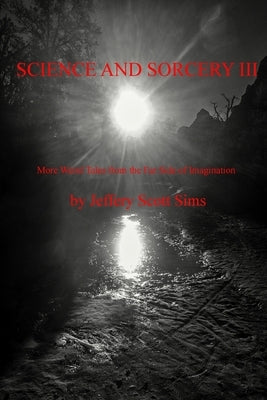 Science and Sorcery III: More Weird Tales from the Far Side of Imagination by Sims, Jeffery Scott