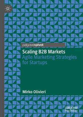 Scaling B2B Markets: Agile Marketing Strategies for Startups by Olivieri, Mirko