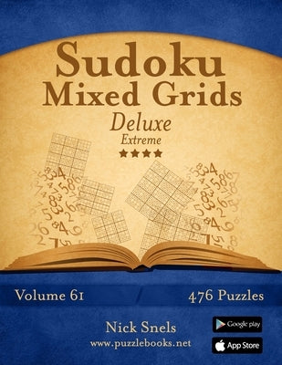 Sudoku Mixed Grids Deluxe - Extreme - Volume 61 - 476 Logic Puzzles by Snels, Nick