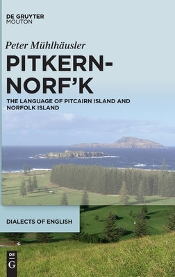 Pitkern-Norf'k: The Language of Pitcairn Island and Norfolk Island by Mühlhäusler, Peter