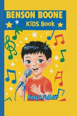 Benson Boone Kids Book: The True Story of a Boy Whose Voice Touched the World by Fieldstar, Ricky G.