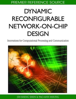 Dynamic Reconfigurable Network-on-Chip Design: Innovations for Computational Processing and Communication by Shen, Jih-Sheng