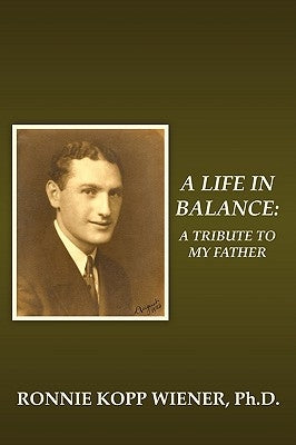 A Life in Balance: A Tribute to My Father by Kopp Wiener, Ronnie