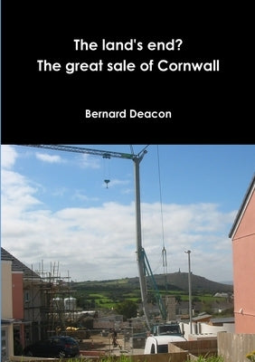 The Land's End? The Great Sale of Cornwall by Deacon, Bernard