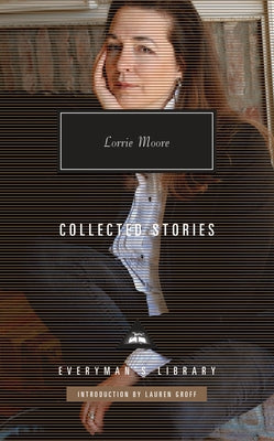 Collected Stories of Lorrie Moore: Introduction by Lauren Groff by Moore, Lorrie