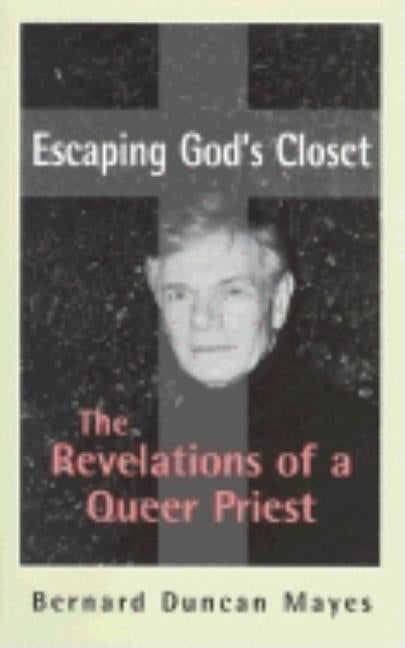 Escaping God's Closet: The Revelations of a Queer Priest by Mayes, Bernard Duncan