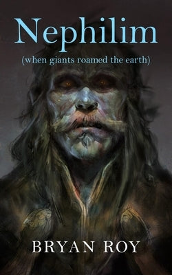 Nephilim: when giants roamed the earth by Roy, Bryan