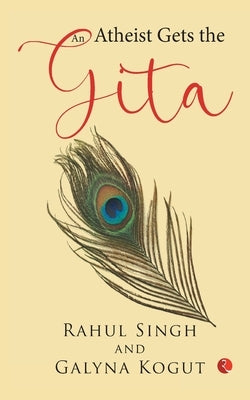An Atheist Gets the Gita by Singh, Rahul