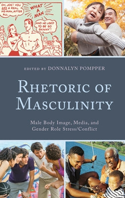 Rhetoric of Masculinity: Male Body Image, Media, and Gender Role Stress/Conflict by Pompper, Donnalyn