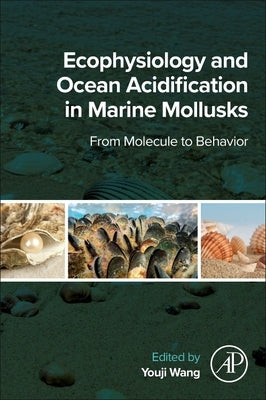 Ecophysiology and Ocean Acidification in Marine Mollusks: From Molecule to Behavior by Wang, Youji