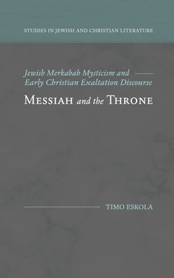 Messiah and the Throne: Jewish Merkabah Mysticism and Early Christian Exaltation Discourse by Eskola, Timo