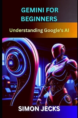 gemini for beginners: Understand Google's AI by Jecks, Simon