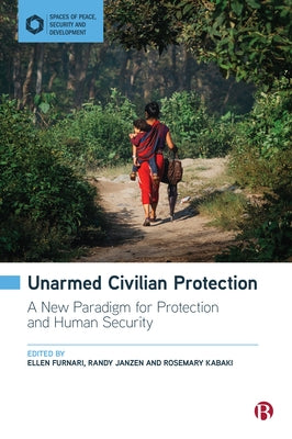 Unarmed Civilian Protection: A New Paradigm for Protection and Human Security by Furnari, Ellen