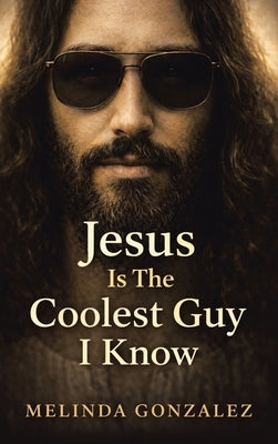 Jesus Is the Coolest Guy I Know by Gonzalez, Melinda