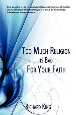 Too Much Religion Is Bad for Your Faith by King, Richard