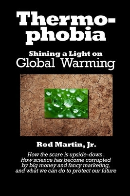 Thermophobia: Shining a Light on Global Warming by Martin, Rod, Jr.