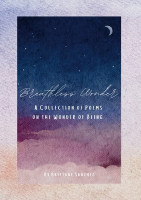 Breathless Wonder: A Collection of Poems on the Wonder of Being by Sanchez, Brittany