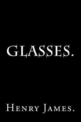 Glasses by Henry James. by James, Henry