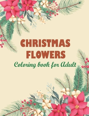 Christmas flowers coloring book for Adult: An Adult Coloring Book With Cute Holiday Designs And Relaxing Flower Patterns For Christmas Lovers, 100 Bea by Mininger, Trinidad