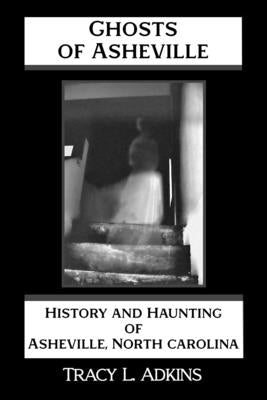 Ghosts of Asheville: History and Haunting of Asheville, North Carolina by Adkins, Tracy