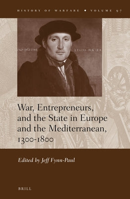 War, Entrepreneurs, and the State in Europe and the Mediterranean, 1300-1800 by Fynn-Paul, Jeff