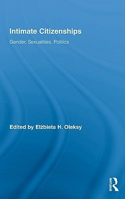 Intimate Citizenships: Gender, Sexualities, Politics by Oleksy, Elzbieta H.