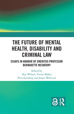 The Future of Mental Health, Disability and Criminal Law by Wilson, Kay