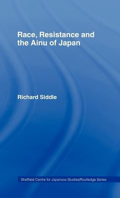 Race, Resistance and the Ainu of Japan by Siddle, Richard M.
