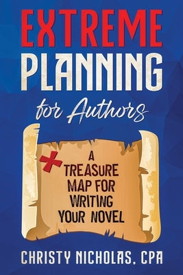 Extreme Planning for Authors: A Treasure Map for Writing Your Novel by Nicholas, Christy
