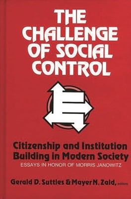 The Challenge of Social Control: Citizenship and Institution Building in Modern Society: Essays in Honor of Morris Janowitz by Suttles, Gerald D.