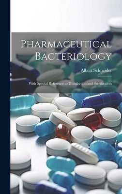 Pharmaceutical Bacteriology: With Special Reference to Disinfection and Sterilization by Schneider, Albert