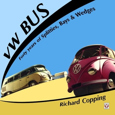 VW Bus - 40 Years of Splitties, Bays & Wedges by Copping, Richard
