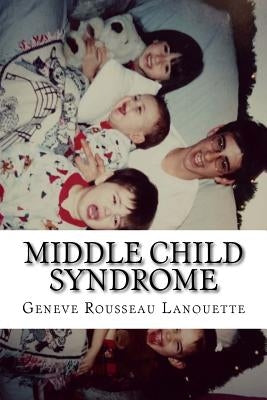 Middle Child Syndrome by Lanouette, Geneve Rousseau