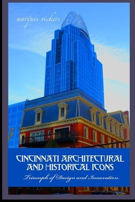 Cincinnati Architectural And Historical Icons: Triumph of Design and Innovation by Vickers, Marques