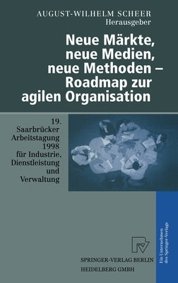 Neue Markte, Neue Medien, Neue Methoden - Roadmap Zur Agilen Organisation: 19. Saarbra1/4cker Arbeitstagung 1998 Fa1/4r Industrie, Dienstleistung Und by Althammer, Jorg
