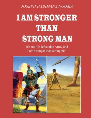 I Am Stronger Than Strong Man by Ngoma, Joseph Habimana