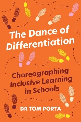 The Dance of Differentiation: Choreographing Inclusive Learning in Schools by Porta, Tom