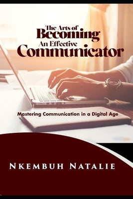 The Art of Becoming an Effective Communicator: Mastering communication in a Digital Age by Natalie, Nkembuh